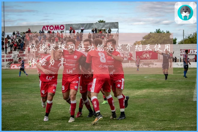亿德买球网站功能亮点介绍及使用体验分享