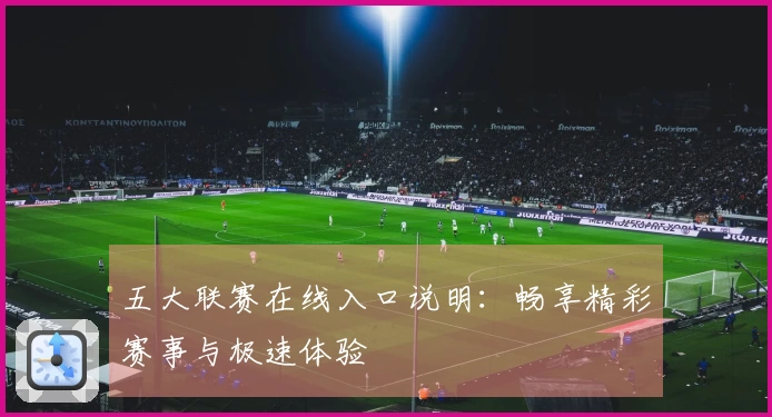 五大联赛在线入口说明：畅享精彩赛事与极速体验