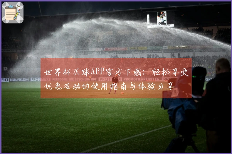 世界杯买球APP官方下载：轻松享受优惠活动的使用指南与体验分享