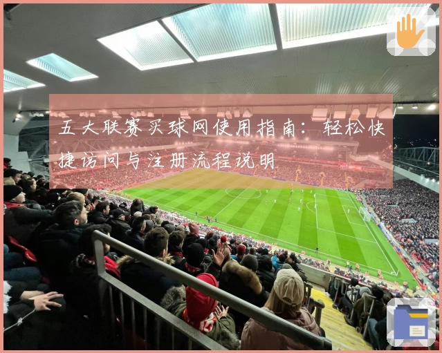 五大联赛买球网使用指南：轻松快捷访问与注册流程说明